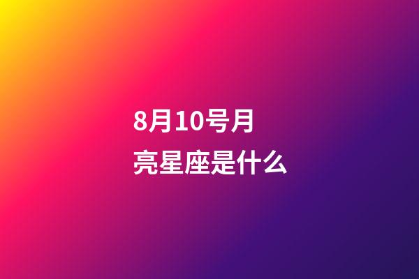 8月10号月亮星座是什么-第1张-星座运势-玄机派