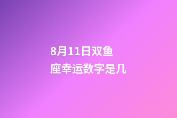 8月11日双鱼座幸运数字是几-第1张-星座运势-玄机派