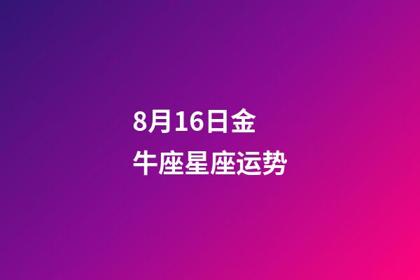 8月16日金牛座星座运势-第1张-星座运势-玄机派