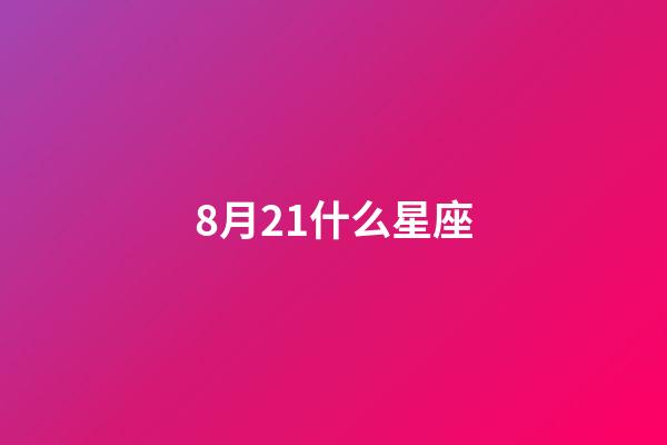 8月21什么星座(8月21日狮子座)-第1张-星座运势-玄机派