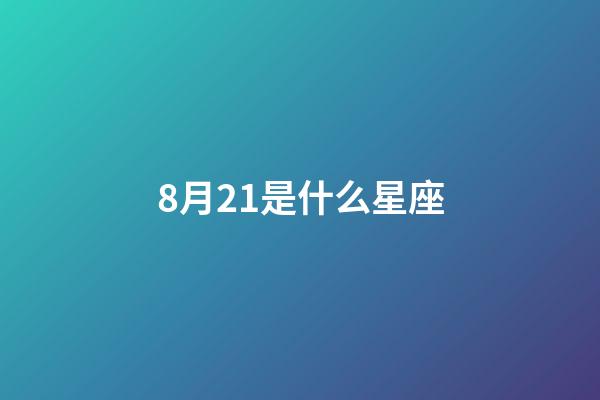 8月21是什么星座（8月21是什么星座的人）-第1张-星座运势-玄机派