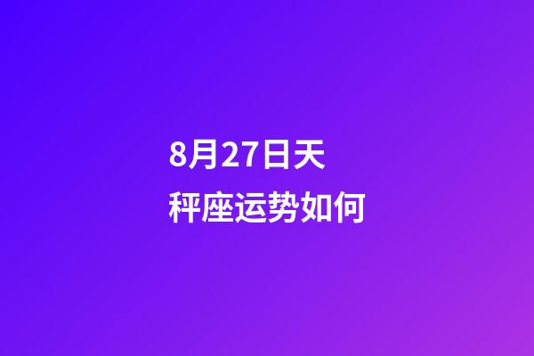 8月27日天秤座运势如何-第1张-星座运势-玄机派