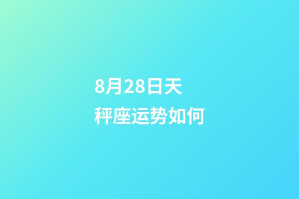 8月28日天秤座运势如何-第1张-星座运势-玄机派