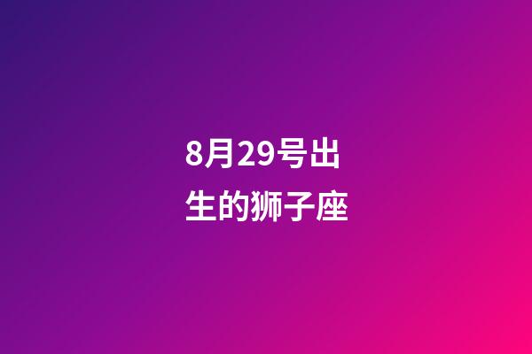8月29号出生的狮子座-第1张-星座运势-玄机派