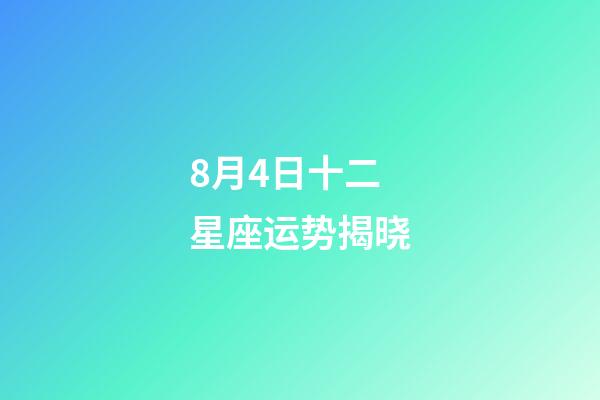 8月4日十二星座运势揭晓-第1张-星座运势-玄机派