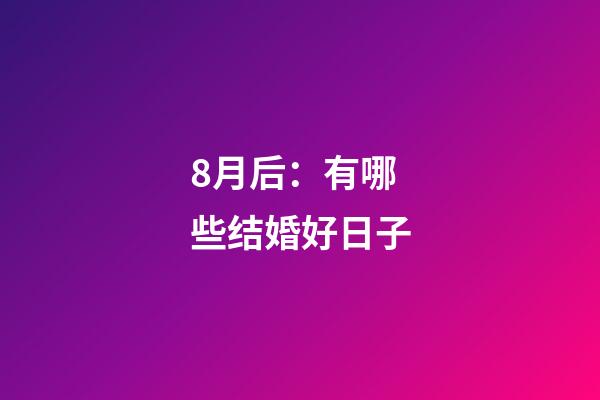 8月后：有哪些结婚好日子
