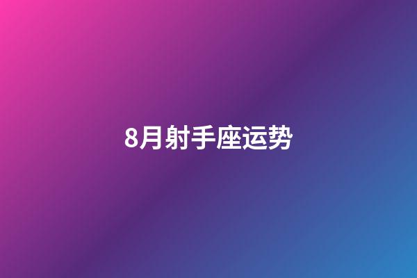 8月射手座运势-第1张-星座运势-玄机派