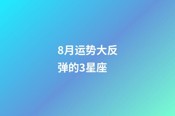 8月运势大反弹的3星座-第1张-星座运势-玄机派