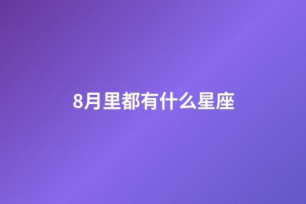 8月里都有什么星座-第1张-星座运势-玄机派