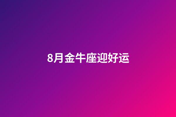 8月金牛座迎好运-第1张-星座运势-玄机派