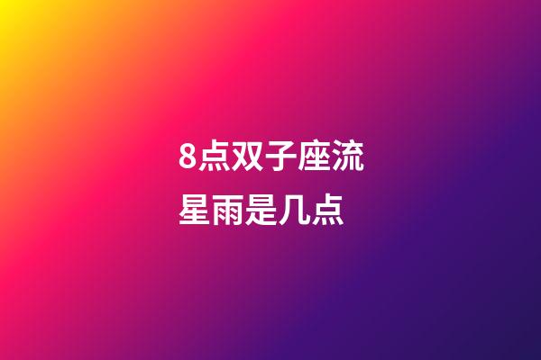 8点双子座流星雨是几点-第1张-星座运势-玄机派