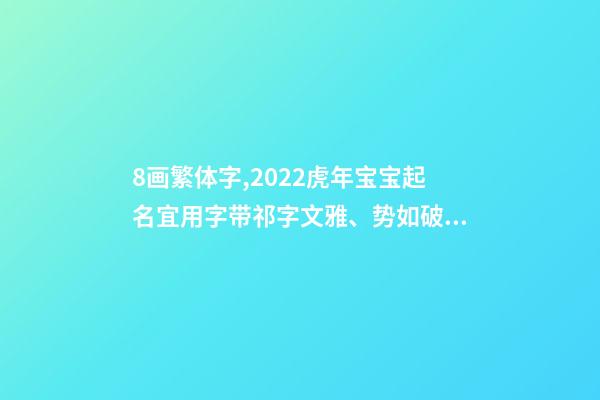 8画繁体字,2022虎年宝宝起名宜用字带祁字文雅、势如破竹的男孩名字-第1张-观点-玄机派
