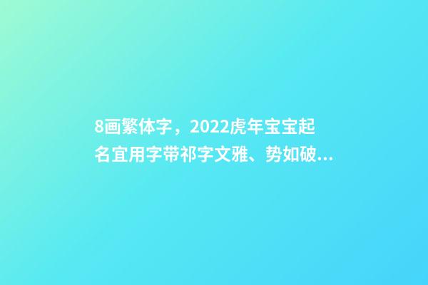 8画繁体字，2022虎年宝宝起名宜用字带祁字文雅、势如破竹的男孩名字-第1张-观点-玄机派