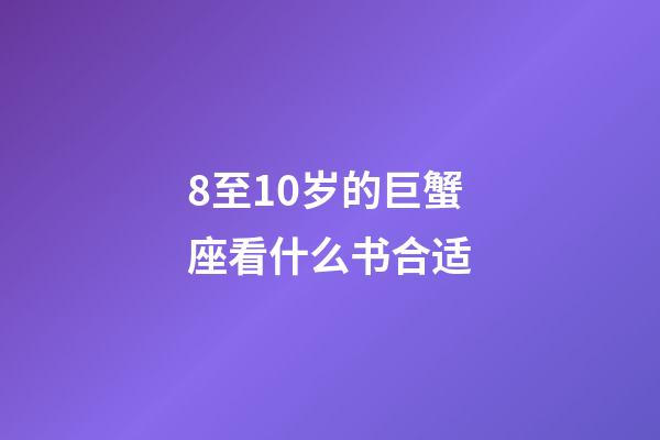 8至10岁的巨蟹座看什么书合适-第1张-星座运势-玄机派