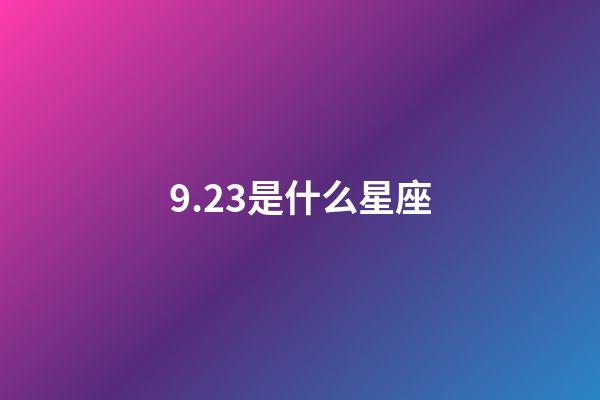 9.23是什么星座（九月23号出生是什么星座）-第1张-星座运势-玄机派