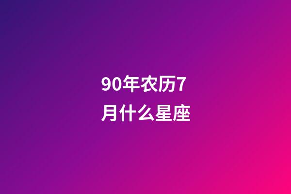 90年农历7月什么星座-第1张-星座运势-玄机派
