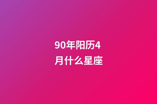 90年阳历4月什么星座-第1张-星座运势-玄机派
