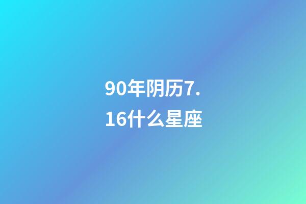 90年阴历7.16什么星座-第1张-星座运势-玄机派