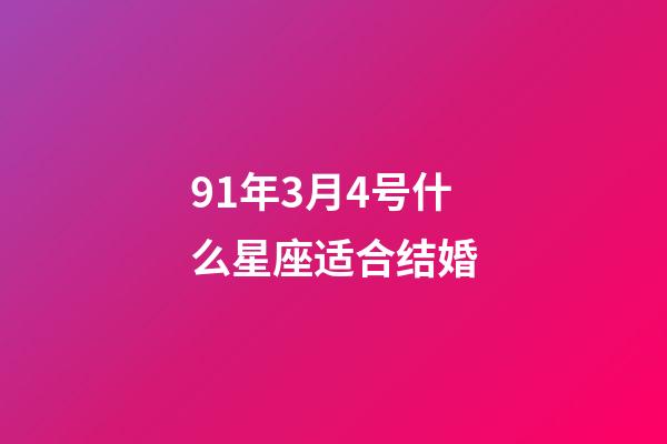 91年3月4号什么星座适合结婚-第1张-星座运势-玄机派