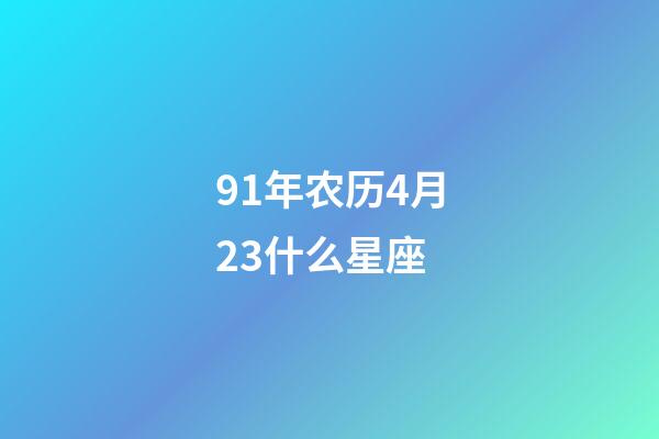 91年农历4月23什么星座-第1张-星座运势-玄机派