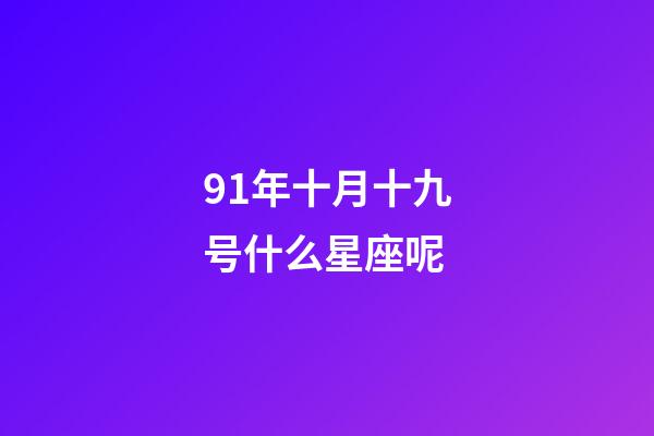 91年十月十九号什么星座呢-第1张-星座运势-玄机派