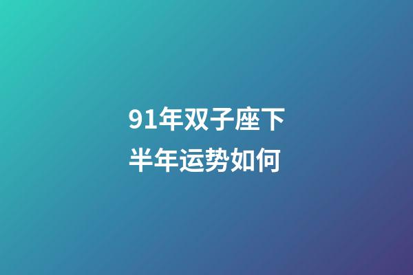 91年双子座下半年运势如何-第1张-星座运势-玄机派