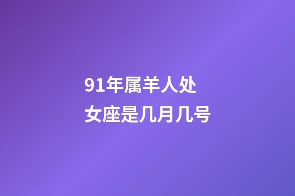 91年属羊人处女座是几月几号-第1张-星座运势-玄机派