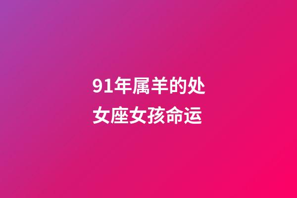 91年属羊的处女座女孩命运-第1张-星座运势-玄机派