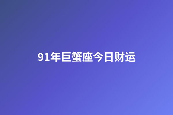 91年巨蟹座今日财运-第1张-星座运势-玄机派