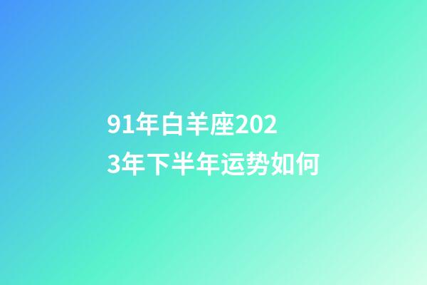 91年白羊座2023年下半年运势如何-第1张-星座运势-玄机派