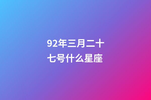 92年三月二十七号什么星座-第1张-星座运势-玄机派