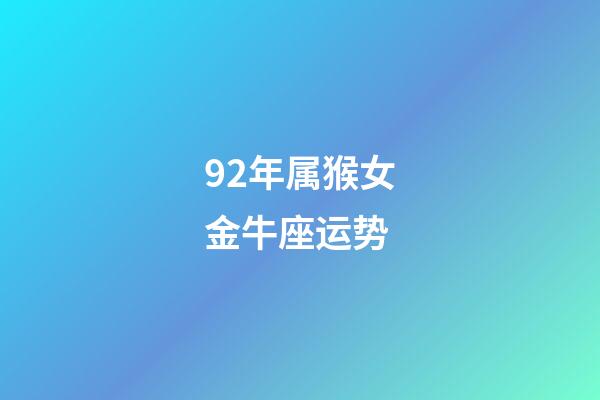 92年属猴女金牛座运势-第1张-星座运势-玄机派