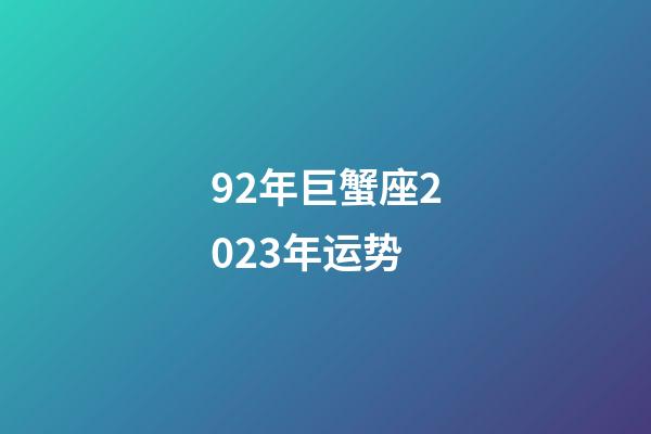 92年巨蟹座2023年运势-第1张-星座运势-玄机派