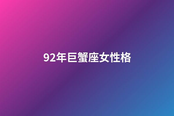 92年巨蟹座女性格-第1张-星座运势-玄机派