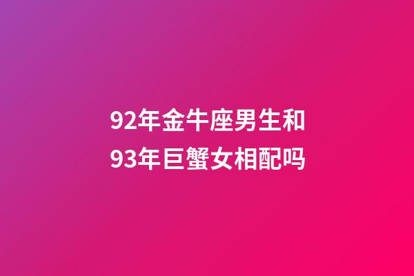92年金牛座男生和93年巨蟹女相配吗-第1张-星座运势-玄机派