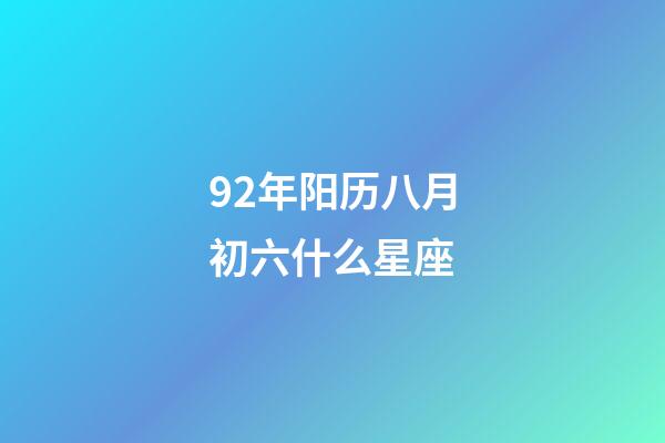 92年阳历八月初六什么星座-第1张-星座运势-玄机派