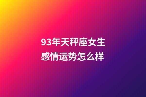 93年天秤座女生感情运势怎么样-第1张-星座运势-玄机派