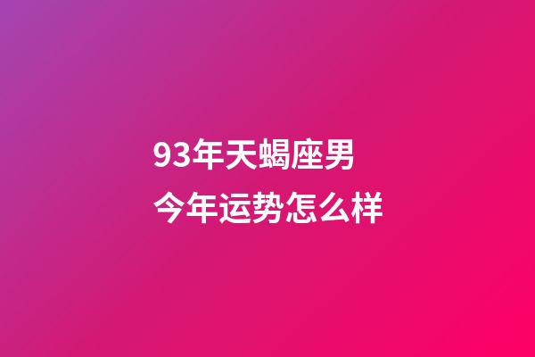 93年天蝎座男今年运势怎么样-第1张-星座运势-玄机派