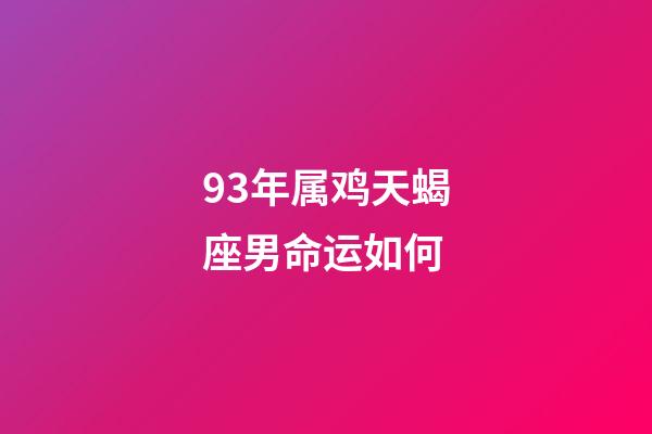 93年属鸡天蝎座男命运如何-第1张-星座运势-玄机派