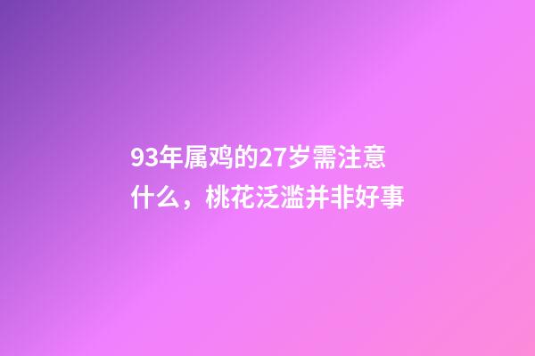 93年属鸡的27岁需注意什么，桃花泛滥并非好事