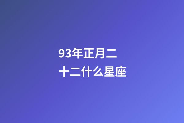93年正月二十二什么星座-第1张-星座运势-玄机派