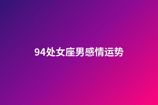 94处女座男感情运势-第1张-星座运势-玄机派