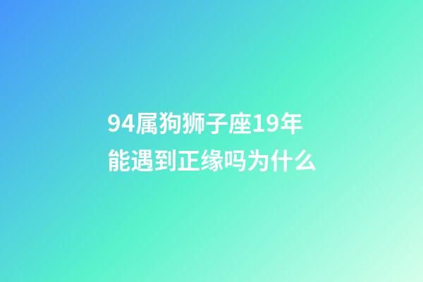 94属狗狮子座19年能遇到正缘吗为什么-第1张-星座运势-玄机派