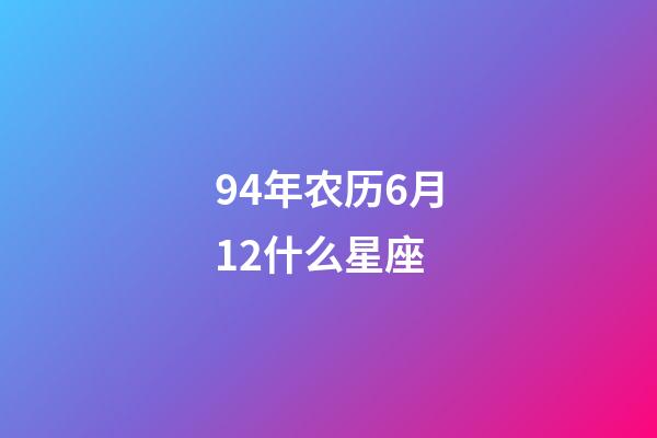 94年农历6月12什么星座-第1张-星座运势-玄机派