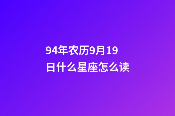 94年农历9月19日什么星座怎么读-第1张-星座运势-玄机派