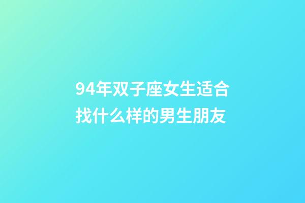 94年双子座女生适合找什么样的男生朋友-第1张-星座运势-玄机派
