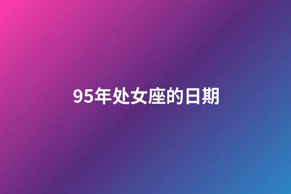 95年处女座的日期-第1张-星座运势-玄机派