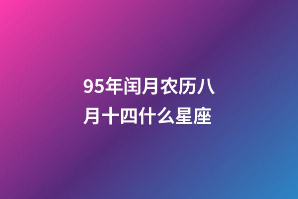 95年闰月农历八月十四什么星座-第1张-星座运势-玄机派
