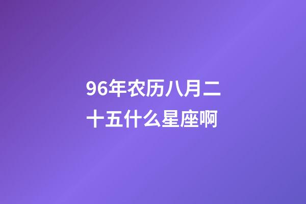 96年农历八月二十五什么星座啊-第1张-星座运势-玄机派