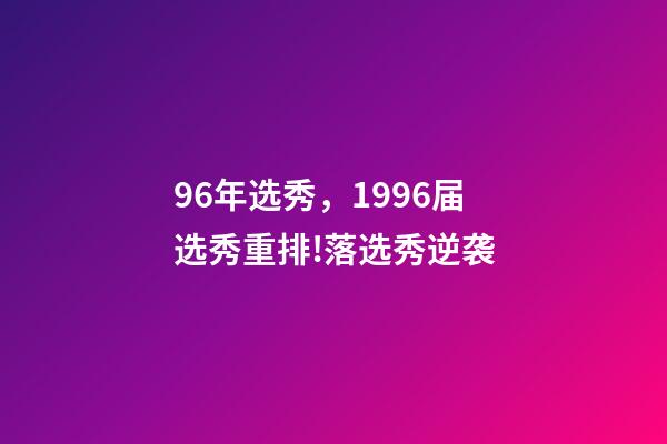 96年选秀，1996届选秀重排!落选秀逆袭-第1张-观点-玄机派